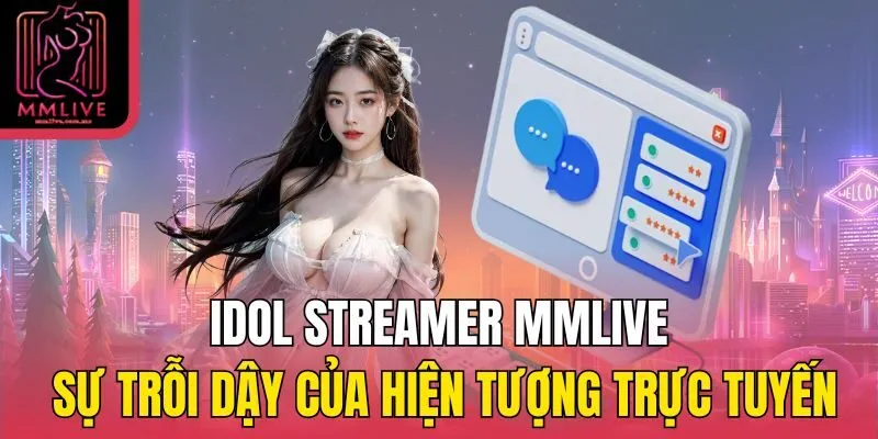 Idol Streamer MMLive: Sự trỗi dậy của hiện tượng trực tuyến