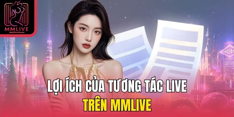 Lợi ích của tương tác live trên MMLive