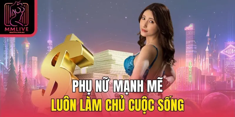 Phụ nữ mạnh mẽ luôn làm chủ cuộc sống